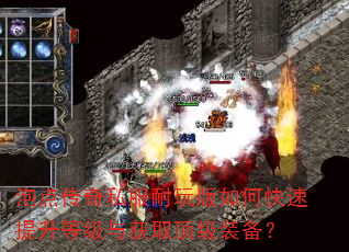 泡点传奇私服耐玩版如何快速提升等级与获取顶级装备? 泡点传奇私服耐玩版如何快速提升等级与获取顶级装备?