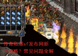 传奇私服sf发布网新手攻略?常见问题全解 传奇私服sf发布网新手攻略?常见问题全解