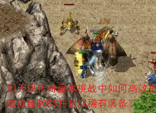 幻天决传奇副本挑战中如何高效击败隐藏BOSS并获取稀有装备? 幻天决传奇副本挑战中如何高效击败隐藏BOSS并获取稀有装备?