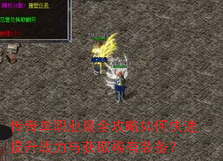 传奇单职业最全攻略如何快速提升战力与获取稀有装备? 传奇单职业最全攻略如何快速提升战力与获取稀有装备?