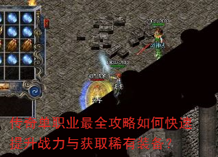 传奇单职业最全攻略如何快速提升战力与获取稀有装备? 传奇单职业最全攻略如何快速提升战力与获取稀有装备?