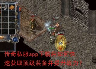 传奇私服app下载后如何快速获取顶级装备并提升战力? 传奇私服app下载后如何快速获取顶级装备并提升战力?