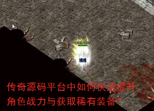 传奇源码平台中如何快速提升角色战力与获取稀有装备? 传奇源码平台中如何快速提升角色战力与获取稀有装备?