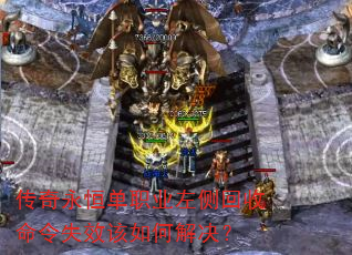 传奇永恒单职业左侧回收命令失效该如何解决? 传奇永恒单职业左侧回收命令失效该如何解决?