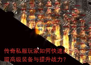 传奇私服玩家如何快速获取高级装备与提升战力? 传奇私服玩家如何快速获取高级装备与提升战力?