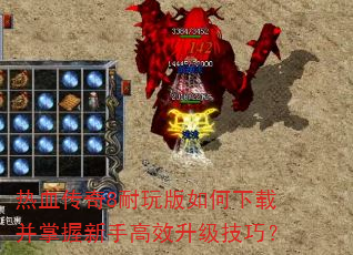 热血传奇8耐玩版如何下载并掌握新手高效升级技巧? 热血传奇8耐玩版如何下载并掌握新手高效升级技巧?