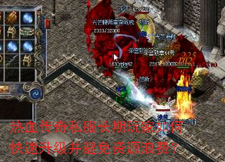 热血传奇私服长期玩家如何快速升级并避免资源浪费? 热血传奇私服长期玩家如何快速升级并避免资源浪费?