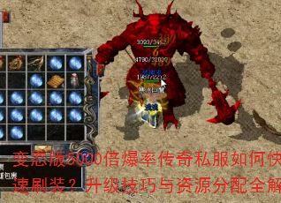 变态版5000倍爆率传奇私服如何快速刷装?升级技巧与资源分配全解析? 变态版5000倍爆率传奇私服如何快速刷装?升级技巧与资源分配全解析?