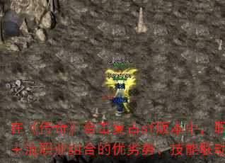 在《传奇》合击复古sf版本中,职业组合与技能搭配是决定战力上限的核心因素。本文将深入解析主流职业组合的优劣势、技能联动机制及实战技巧,助你在开荒期快速建立优势,中后期制霸全服。 在《传奇》合击复古sf版本中,职业组合与技能搭配是决定战力上限的核心因素。本文将深入解析主流职业组合的优劣势、技能联动机制及实战技巧,助你在开荒期快速建立优势,中后期制霸全服。