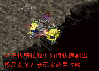 怀旧传奇私服中如何快速刷出极品装备?老玩家必看攻略 怀旧传奇私服中如何快速刷出极品装备?老玩家必看攻略