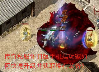 传奇私服怀旧版手机端玩家如何快速升级并获取稀有装备? 传奇私服怀旧版手机端玩家如何快速升级并获取稀有装备?