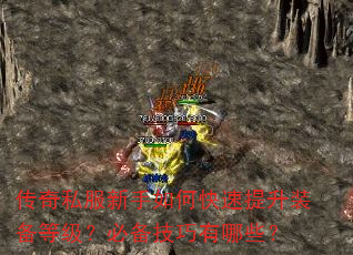 传奇私服新手如何快速提升装备等级?必备技巧有哪些? 传奇私服新手如何快速提升装备等级?必备技巧有哪些?