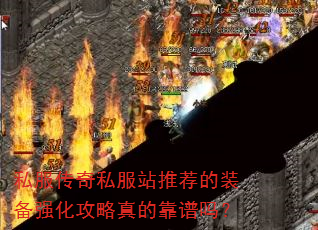 私服传奇私服站推荐的装备强化攻略真的靠谱吗? 私服传奇私服站推荐的装备强化攻略真的靠谱吗?