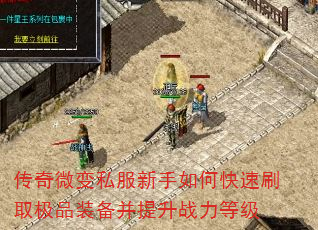 传奇微变私服新手如何快速刷取极品装备并提升战力等级 传奇微变私服新手如何快速刷取极品装备并提升战力等级