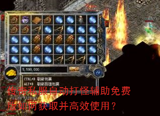 传奇私服自动打怪辅助免费版如何获取并高效使用? 传奇私服自动打怪辅助免费版如何获取并高效使用?