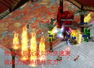 传奇私服玩家如何快速突破战力瓶颈提升实力? 传奇私服玩家如何快速突破战力瓶颈提升实力?
