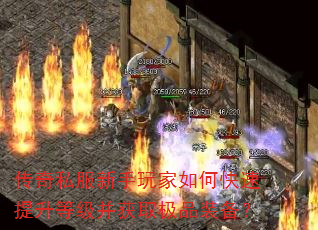 传奇私服新手玩家如何快速提升等级并获取极品装备? 传奇私服新手玩家如何快速提升等级并获取极品装备?