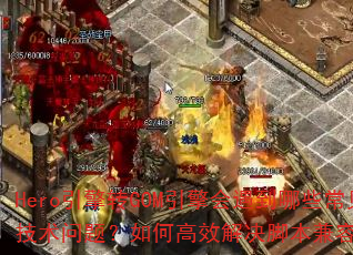 Hero引擎转GOM引擎会遇到哪些常见技术问题?如何高效解决脚本兼容性难题? Hero引擎转GOM引擎会遇到哪些常见技术问题?如何高效解决脚本兼容性难题?