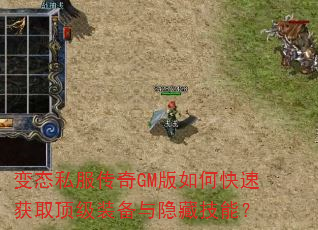 变态私服传奇GM版如何快速获取顶级装备与隐藏技能? 变态私服传奇GM版如何快速获取顶级装备与隐藏技能?