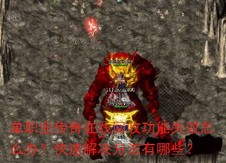 单职业传奇在线回收功能失效怎么办?快速解决方法有哪些? 单职业传奇在线回收功能失效怎么办?快速解决方法有哪些?