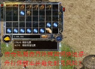 传奇私服赤月外挂如何快速提升打怪效率并避免封号风险? 传奇私服赤月外挂如何快速提升打怪效率并避免封号风险?