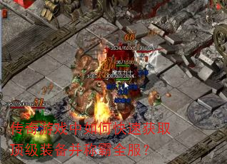 传奇游戏中如何快速获取顶级装备并称霸全服? 传奇游戏中如何快速获取顶级装备并称霸全服?