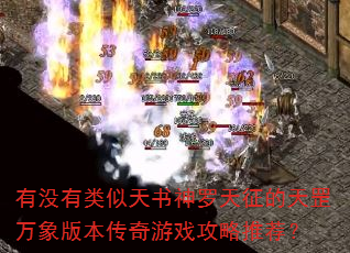 有没有类似天书神罗天征的天罡万象版本传奇游戏攻略推荐? 有没有类似天书神罗天征的天罡万象版本传奇游戏攻略推荐?