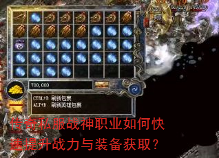 传奇私服战神职业如何快速提升战力与装备获取? 传奇私服战神职业如何快速提升战力与装备获取?