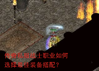 传奇私服战士职业如何选择最佳装备搭配? 传奇私服战士职业如何选择最佳装备搭配?