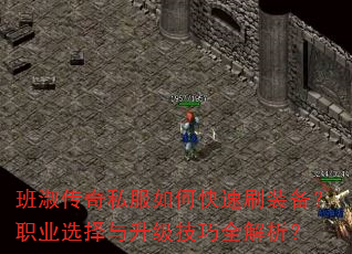 班淑传奇私服如何快速刷装备?职业选择与升级技巧全解析? 班淑传奇私服如何快速刷装备?职业选择与升级技巧全解析?