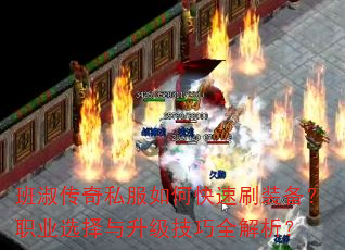 班淑传奇私服如何快速刷装备?职业选择与升级技巧全解析? 班淑传奇私服如何快速刷装备?职业选择与升级技巧全解析?