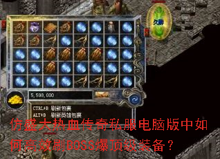 仿盛大热血传奇私服电脑版中如何高效刷BOSS爆顶级装备? 仿盛大热血传奇私服电脑版中如何高效刷BOSS爆顶级装备?
