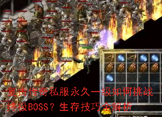 复古传奇私服永久一级如何挑战终极BOSS?生存技巧全解析 复古传奇私服永久一级如何挑战终极BOSS?生存技巧全解析