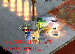传奇私服合计版中如何快速刷到极品装备? 传奇私服合计版中如何快速刷到极品装备?