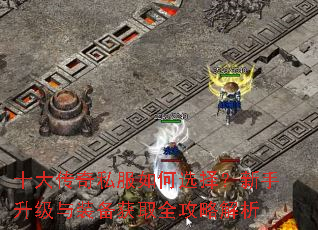 十大传奇私服如何选择?新手升级与装备获取全攻略解析 十大传奇私服如何选择?新手升级与装备获取全攻略解析