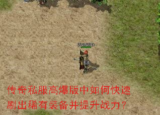 传奇私服高爆版中如何快速刷出稀有装备并提升战力? 传奇私服高爆版中如何快速刷出稀有装备并提升战力?