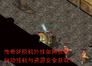 传奇SF脱机外挂如何实现自动挂机与资源安全获取? 传奇SF脱机外挂如何实现自动挂机与资源安全获取?