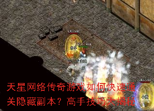 天星网络传奇游戏如何快速通关隐藏副本?高手技巧大揭秘 天星网络传奇游戏如何快速通关隐藏副本?高手技巧大揭秘