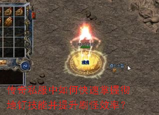 传奇私服中如何快速掌握彻地钉技能并提升刷怪效率? 传奇私服中如何快速掌握彻地钉技能并提升刷怪效率?