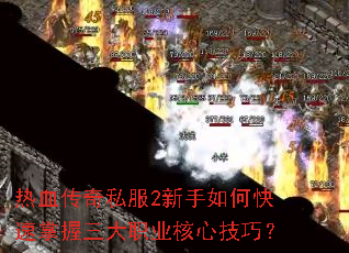 热血传奇私服2新手如何快速掌握三大职业核心技巧? 热血传奇私服2新手如何快速掌握三大职业核心技巧?