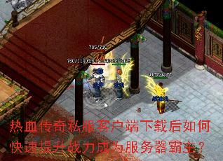 热血传奇私服客户端下载后如何快速提升战力成为服务器霸主? 热血传奇私服客户端下载后如何快速提升战力成为服务器霸主?