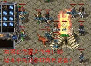如何在仿盛大传奇1.85版本中高效获取赤月装备? 如何在仿盛大传奇1.85版本中高效获取赤月装备?