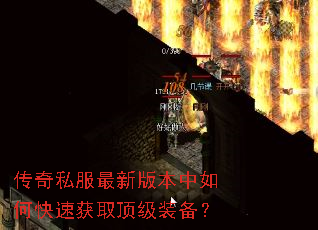 传奇私服最新版本中如何快速获取顶级装备? 传奇私服最新版本中如何快速获取顶级装备?