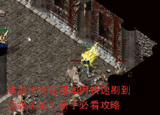 热血传奇私服如何快速刷到顶级装备?新手必看攻略 热血传奇私服如何快速刷到顶级装备?新手必看攻略