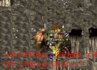 传奇游戏终极战力提升秘籍:如何快速刷出顶级装备与隐藏Boss? 传奇游戏终极战力提升秘籍:如何快速刷出顶级装备与隐藏Boss?