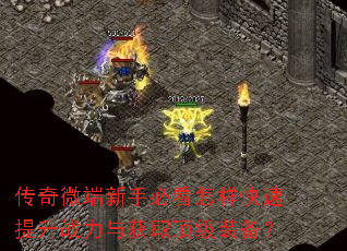 传奇微端新手必看怎样快速提升战力与获取顶级装备? 传奇微端新手必看怎样快速提升战力与获取顶级装备?