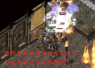 传奇最新私服快速升级技巧与装备获取方法有哪些? 传奇最新私服快速升级技巧与装备获取方法有哪些?