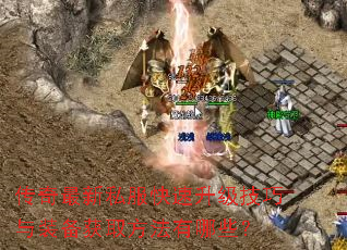 传奇最新私服快速升级技巧与装备获取方法有哪些? 传奇最新私服快速升级技巧与装备获取方法有哪些?