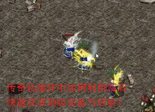 传奇私服SF中如何利用漏洞快速获取顶级装备与经验? 传奇私服SF中如何利用漏洞快速获取顶级装备与经验?