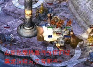 山东私服热血传奇怀旧版屠龙获取方法有哪些? 山东私服热血传奇怀旧版屠龙获取方法有哪些?